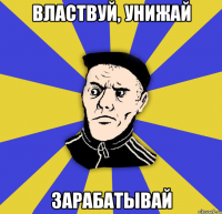 Властвуй, унижай зарабатывай