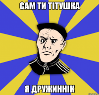 сам ти тітушка я дружиннік