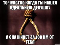 ТО ЧУВСТВО КОГДА ТЫ НАШЕЛ ИДЕАЛЬНУЮ ДЕВУШКУ А ОНА ЖИВЕТ ЗА 100 КМ ОТ ТЕБЯ