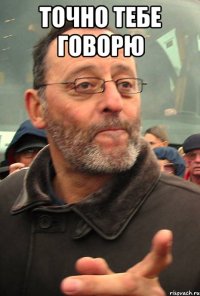 Точно тебе говорю 