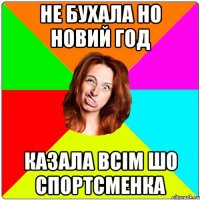Не бухала но Новий Год Казала всім шо спортсменка