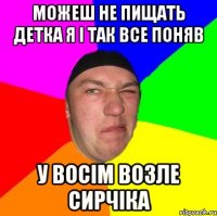 Можеш не пищать Детка я і так все поняв у восім возле Сирчіка