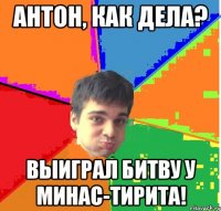 Антон, как дела? Выиграл битву у Минас-Тирита!