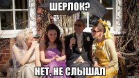 Шерлок? нет, не слышал