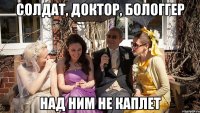 Солдат, доктор, бологгер Над ним не каплет
