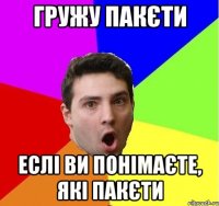 Гружу пакєти Еслі ви понімаєте, які пакєти
