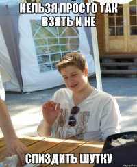 нельзя просто так взять и не спиздить шутку