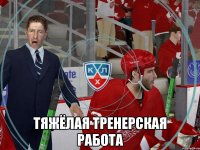  Тяжёлая тренерская работа