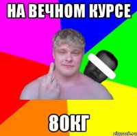 на вечном курсе 80кг