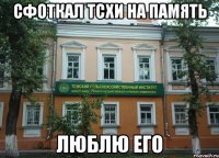сфоткал ТСХИ на память люблю его