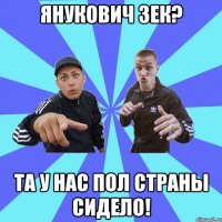 янукович зек? та у нас пол страны сидело!