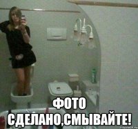  Фото сделано,смывайте!