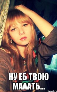  Ну еб твою мааать...