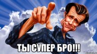  ты супер бро!!!