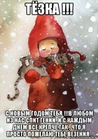 тёзка !!! С Новым Годом тебя !!!В любом из нас спит гений. И с каждым днем все крепче.так , что я просто пожелаю тебе везения .