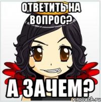 ответить на вопрос? а зачем?