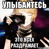 улыбайтесь это всех раздражает