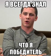 Я всегда знал Что я победитель