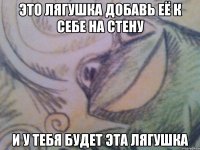 Это лягушка добавь её к себе на стену И у тебя будет эта лягушка
