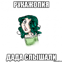 рукажопия дада слышали