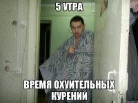 5 утра Время охуительных курений