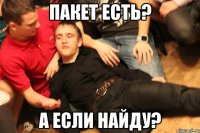 Пакет есть? А если найду?