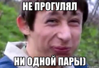 Не прогулял ни одной пары)