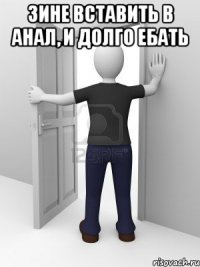 Зине вставить в анал, и долго ебать 