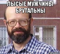 Лысые мужчины брутальны 