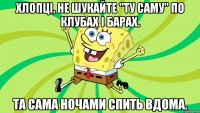 Хлопці, не шукайте "Ту саму" по клубах і барах. Та сама ночами спить вдома.