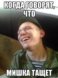 КОГДА ГОВОРЯТ, ЧТО МИШКА ТАЩЕТ