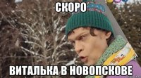 скоро виталька в новопскове