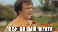  як би ж я вмів читати