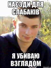 наєзди для слабаків я убиваю взглядом