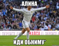 Алина Иди обниму*