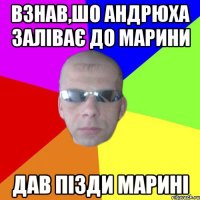 Взнав,шо Андрюха заліває до Марини Дав пізди Марині