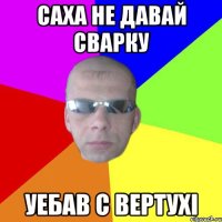 Саха не давай сварку уебав с вертухі