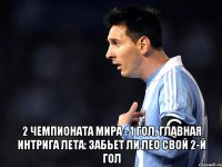  2 чемпионата мира - 1 гол. Главная интрига лета: Забьет ли Лео свой 2-й гол