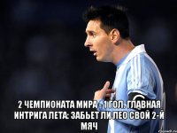  2 чемпионата мира - 1 гол. Главная интрига лета: Забьет ли Лео свой 2-й мяч