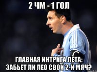 2 ЧМ - 1 гол Главная интрига лета: Забьет ли Лео свой 2-й мяч?