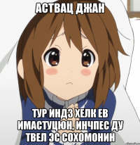 Аствац джан тур индз хелк ев имастуцюн, инчпес ду твел эс Сохомонин