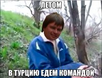 ЛЕТОМ В ТУРЦИЮ ЕДЕМ КОМАНДОЙ