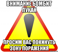 Внимание бомбит пукан Просим вас покинуть зону поражения