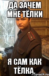 Да зачем мне тёлки Я сам как тёлка.