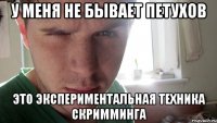 у меня не бывает петухов это экспериментальная техника скримминга