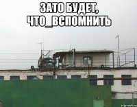 Зато будет, что_вспомнить 