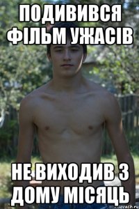 ПОДИВИВСЯ ФІЛЬМ УЖАСІВ НЕ ВИХОДИВ З ДОМУ МІСЯЦЬ