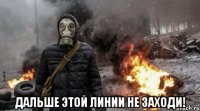  дальше этой линии не заходи!