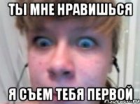 ты Мне Нравишься Я Съем тебя первой
