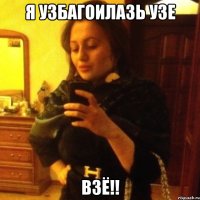 Я узбагоилазь узе ВЗЁ!!